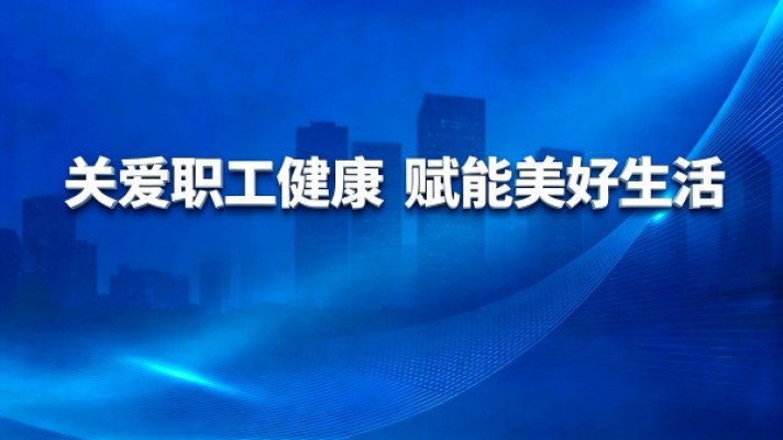 关爱职工健康 赋能美好生活